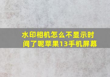 水印相机怎么不显示时间了呢苹果13手机屏幕