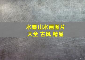 水墨山水画图片大全 古风 精品