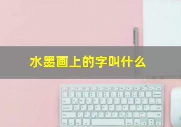 水墨画上的字叫什么