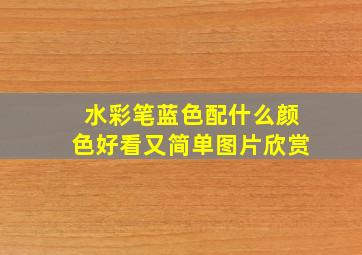 水彩笔蓝色配什么颜色好看又简单图片欣赏