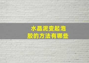 水晶泥变起泡胶的方法有哪些