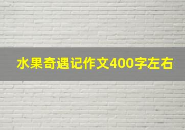 水果奇遇记作文400字左右