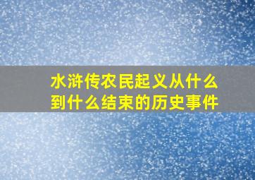 水浒传农民起义从什么到什么结束的历史事件