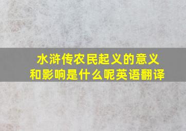 水浒传农民起义的意义和影响是什么呢英语翻译