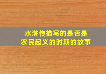 水浒传描写的是否是农民起义的时期的故事