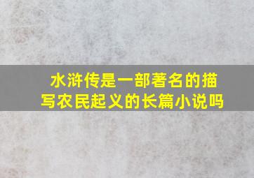 水浒传是一部著名的描写农民起义的长篇小说吗