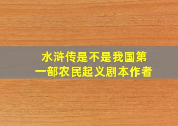 水浒传是不是我国第一部农民起义剧本作者