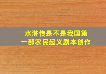 水浒传是不是我国第一部农民起义剧本创作