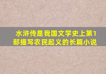 水浒传是我国文学史上第1部描写农民起义的长篇小说