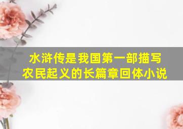 水浒传是我国第一部描写农民起义的长篇章回体小说