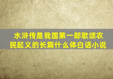 水浒传是我国第一部歌颂农民起义的长篇什么体白话小说