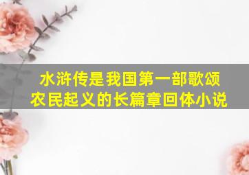 水浒传是我国第一部歌颂农民起义的长篇章回体小说