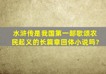 水浒传是我国第一部歌颂农民起义的长篇章回体小说吗?