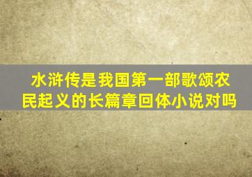 水浒传是我国第一部歌颂农民起义的长篇章回体小说对吗