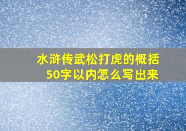 水浒传武松打虎的概括50字以内怎么写出来