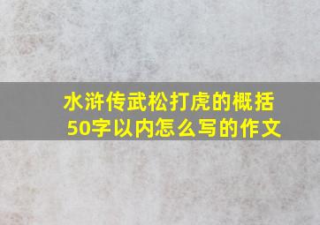 水浒传武松打虎的概括50字以内怎么写的作文