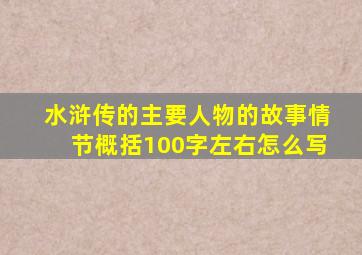 水浒传的主要人物的故事情节概括100字左右怎么写