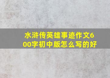 水浒传英雄事迹作文600字初中版怎么写的好