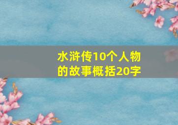 水浒传10个人物的故事概括20字