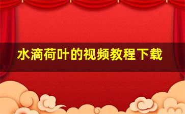 水滴荷叶的视频教程下载