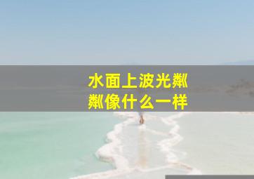 水面上波光粼粼像什么一样