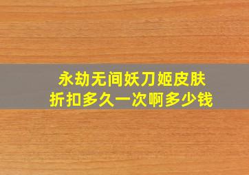 永劫无间妖刀姬皮肤折扣多久一次啊多少钱