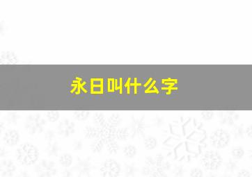 永日叫什么字