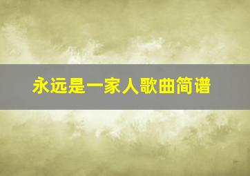 永远是一家人歌曲简谱