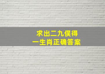 求出二九俣得一生肖正确答案