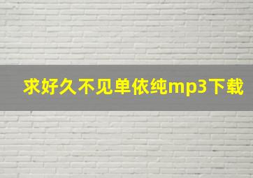 求好久不见单依纯mp3下载