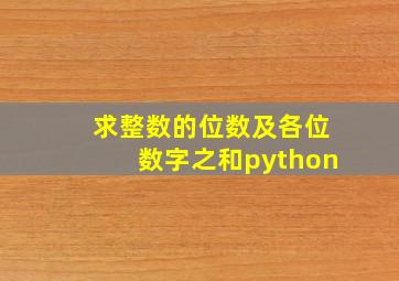 求整数的位数及各位数字之和python