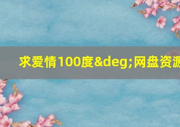 求爱情100度°网盘资源