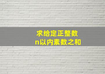 求给定正整数n以内素数之和