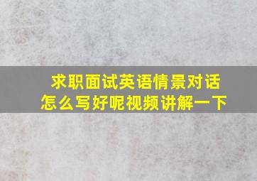 求职面试英语情景对话怎么写好呢视频讲解一下