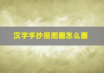 汉字手抄报图画怎么画