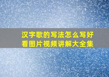 汉字歌的写法怎么写好看图片视频讲解大全集