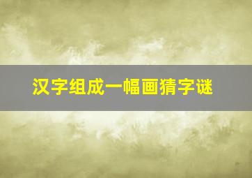 汉字组成一幅画猜字谜