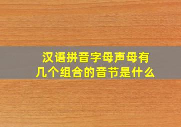 汉语拼音字母声母有几个组合的音节是什么