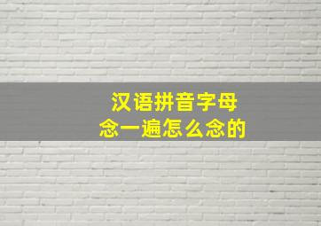 汉语拼音字母念一遍怎么念的