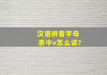 汉语拼音字母表中v怎么读?