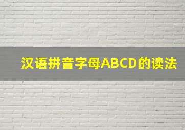 汉语拼音字母ABCD的读法