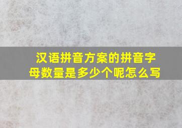 汉语拼音方案的拼音字母数量是多少个呢怎么写