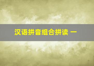 汉语拼音组合拼读 一