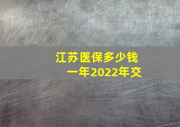 江苏医保多少钱一年2022年交