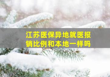 江苏医保异地就医报销比例和本地一样吗