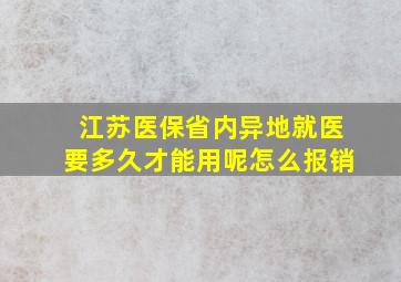 江苏医保省内异地就医要多久才能用呢怎么报销