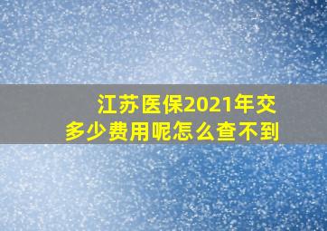 江苏医保2021年交多少费用呢怎么查不到