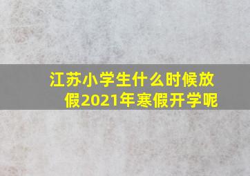 江苏小学生什么时候放假2021年寒假开学呢