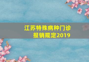 江苏特殊病种门诊报销规定2019