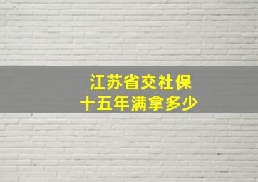 江苏省交社保十五年满拿多少